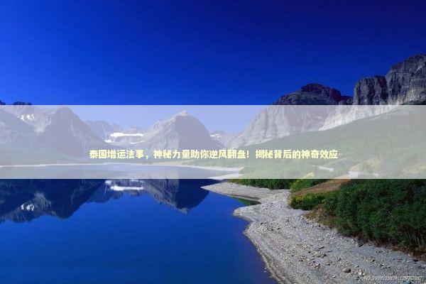 泰国增运法事,神秘力量助你逆风翻盘!揭秘背后的神奇效应 泰国增运法事,神秘力量助你逆风翻盘!揭秘背后的神奇效应 泰国情降法事预约