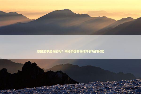 泰国法事是真的吗?揭秘泰国神秘法事背后的秘密 泰国法事是真的吗?揭秘泰国神秘法事背后的秘密 泰国情降法事预约