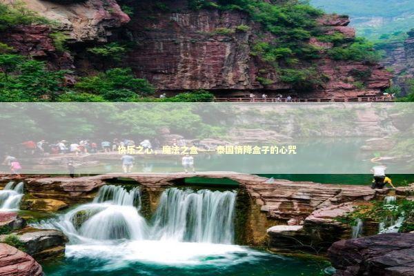 快乐之心，魔法之盒——泰国情降盒子的心咒