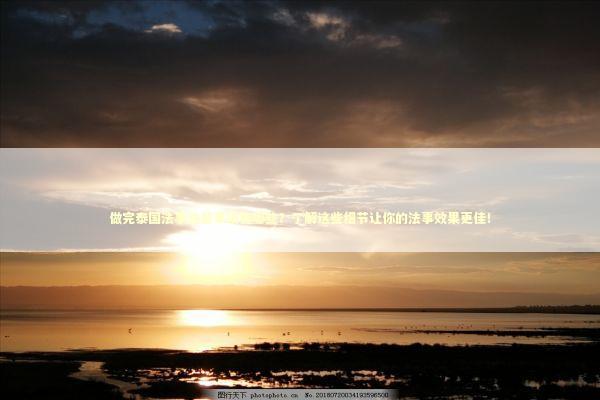 做完泰国法事注意事项有哪些?了解这些细节让你的法事效果更佳! 做完泰国法事注意事项有哪些?了解这些细节让你的法事效果更佳! 泰国情降法事预约