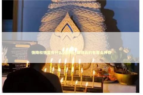 情降和情盅有什么区别吗_情降真的有那么神奇