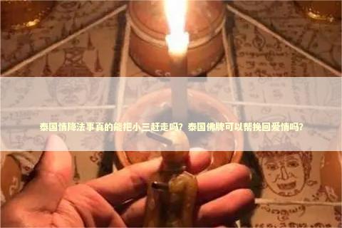 泰国情降法事真的能把小三赶走吗？泰国佛牌可以帮挽回爱情吗？