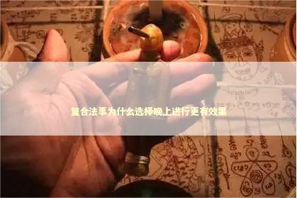 复合法事为什么选择晚上进行更有效果
