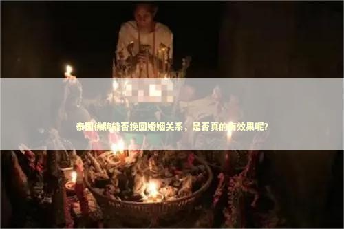泰国佛牌能否挽回婚姻关系，是否真的有效果呢？