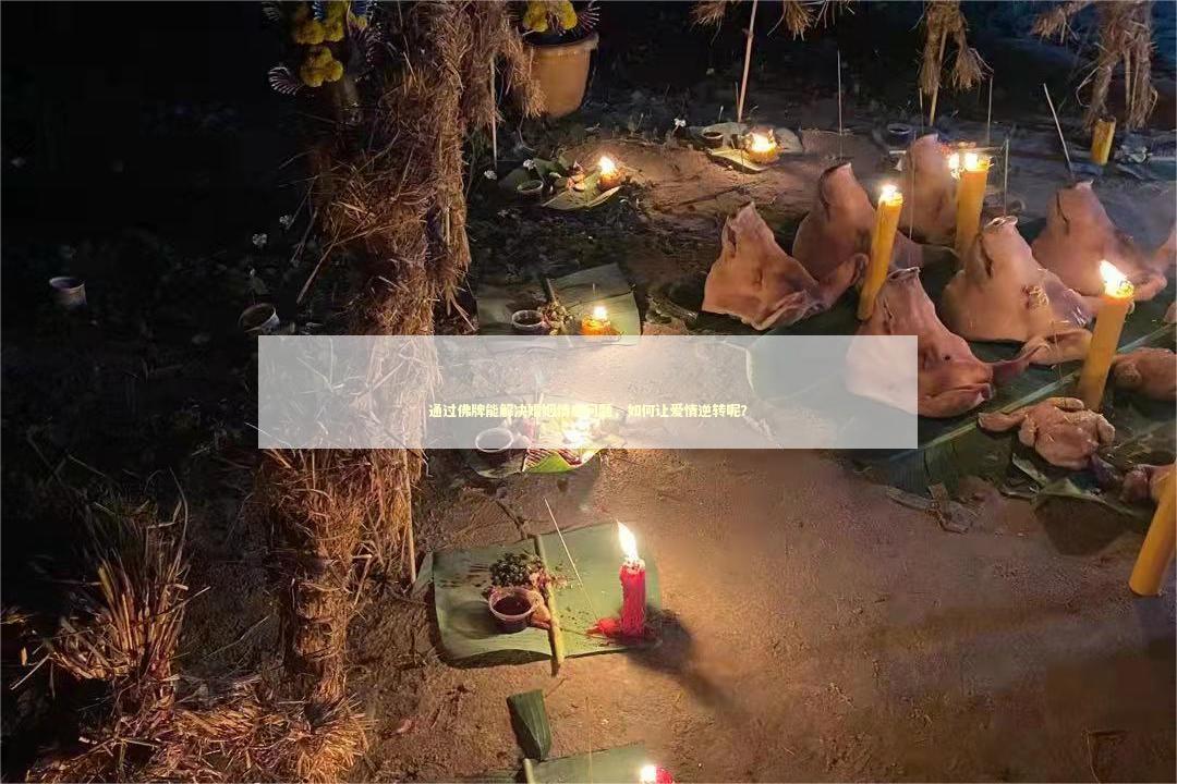 通过佛牌能解决婚姻情感问题，如何让爱情逆转呢？