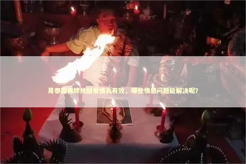 用泰国佛牌挽回爱情真有效，哪些情感问题能解决呢？