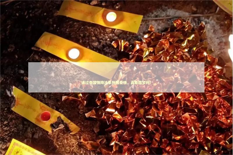 通过泰国情降法事挽回爱情，真能圆梦吗？