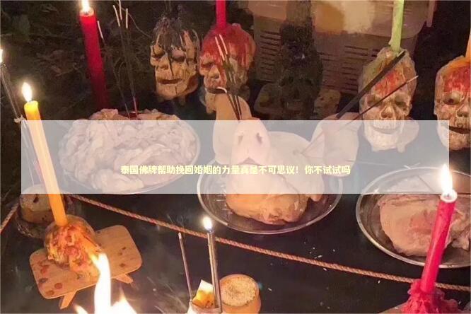 泰国佛牌帮助挽回婚姻的力量真是不可思议！你不试试吗