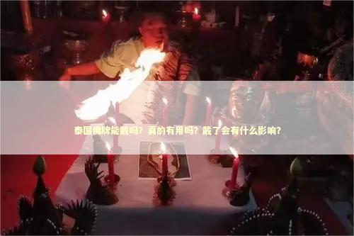 泰国佛牌能戴吗？真的有用吗？戴了会有什么影响？