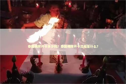 泰国佛牌开卡多少钱？泰国佛牌开卡流程是什么？