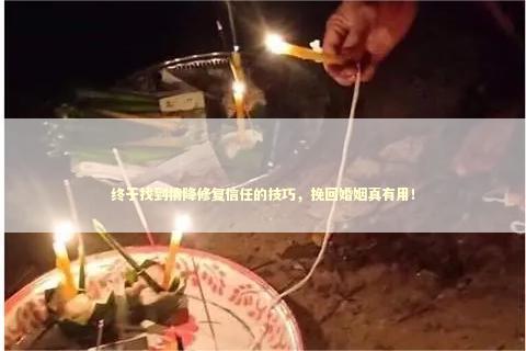 终于找到情降修复信任的技巧，挽回婚姻真有用！